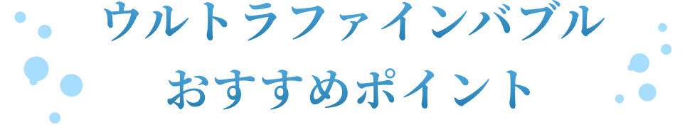 ウルトラファインバブルおすすめポイント